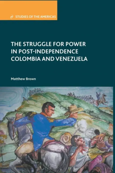 Struggle for Power in Post-Independence Colombia and Venezuela - Brown, M.