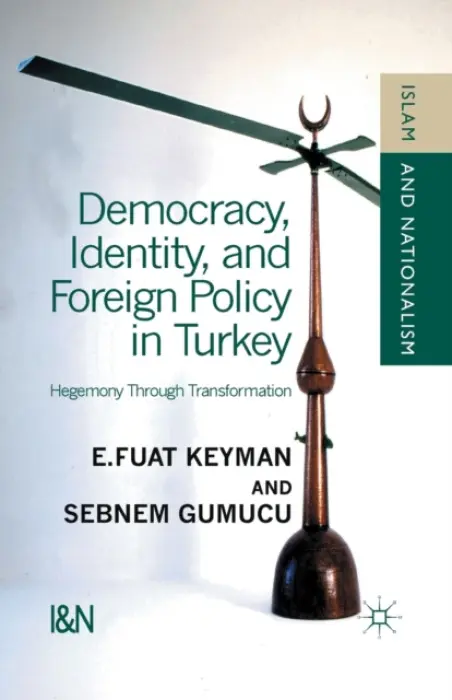Democracy, Identity and Foreign Policy in Turkey - Keyman, F. a Gumuscu, S. a Gumuscu, Sebnem