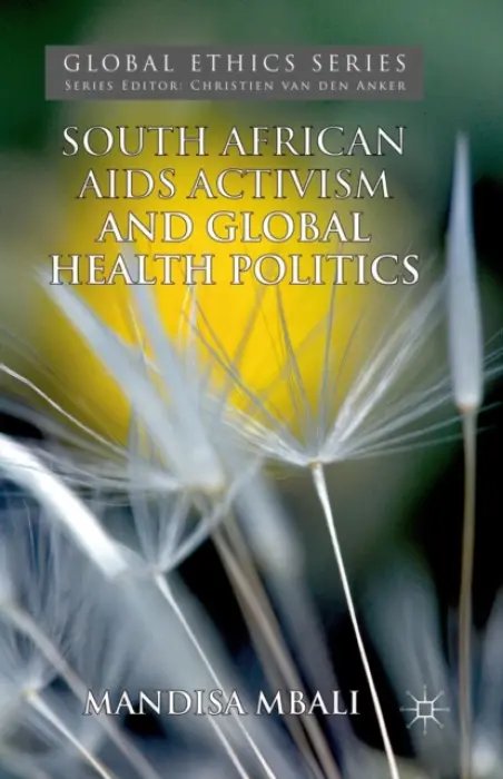 South African AIDS Activism and Global Health Politics - Mbali, M.