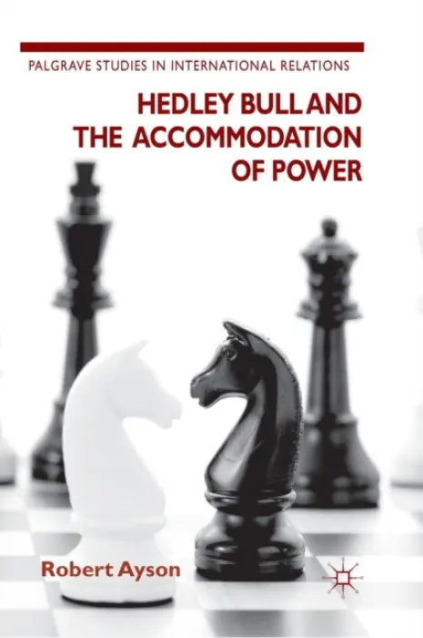 Hedley Bull and the Accommodation of Power - Ayson, R.