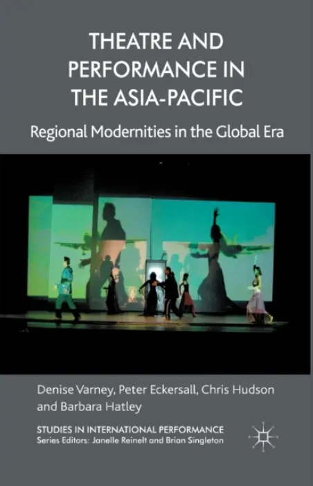 Theatre and Performance in the Asia-Pacific - Varney, D. a Eckersall, P. a Hudson, C. a Hatley, B.