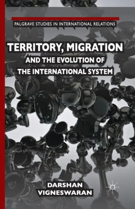 Territory, Migration and the Evolution of the International System - Vigneswaran, D.