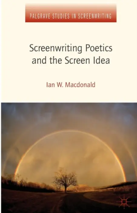 Screenwriting Poetics and the Screen Idea - MacDonald, I. a Macdonald, Ian W.