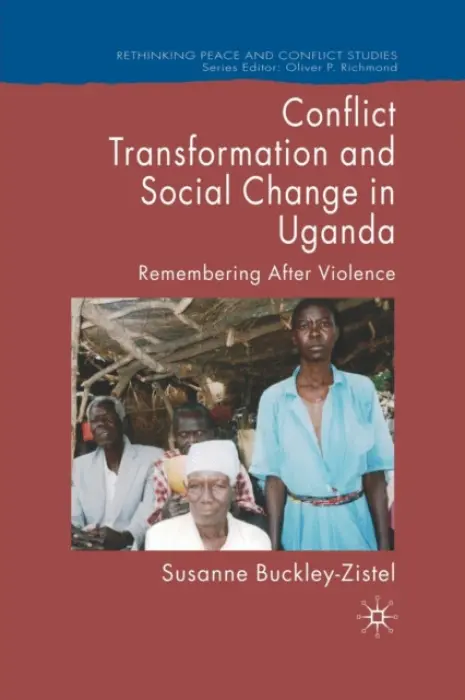Conflict Transformation and Social Change in Uganda - Buckley-Zistel, Susanne