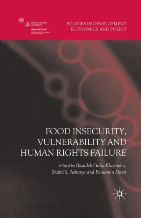 Food Insecurity, Vulnerability and Human Rights Failure - Guha-Khasnobis, Basudeb a Acharya, Shabd S. a Davis, Benjamin