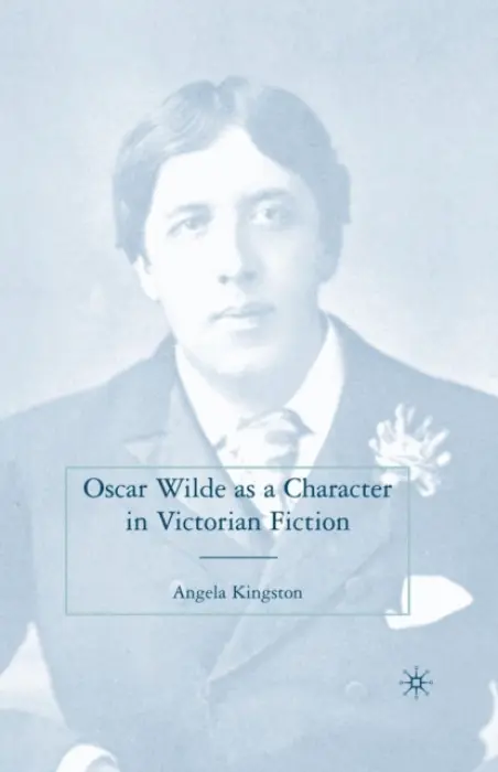 Oscar Wilde as a Character in Victorian Fiction - Kingston, A.