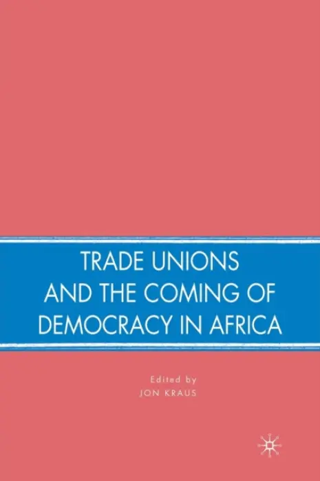 Trade Unions and the Coming of Democracy in Africa - Kraus, J.