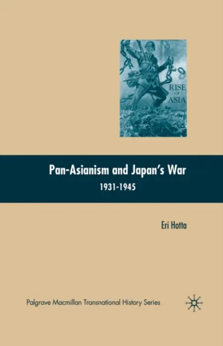 Pan-Asianism and Japan's War 1931-1945 - Hotta, E.