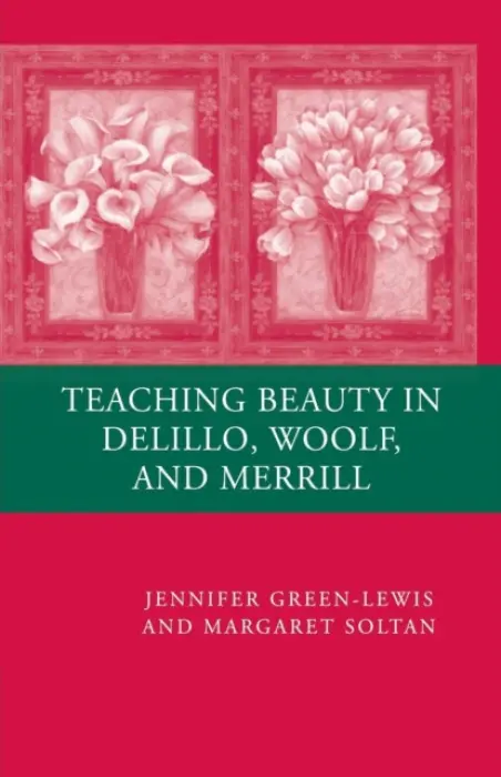 Teaching Beauty in DeLillo, Woolf, and Merrill - Green-Lewis, J. a Soltan, M.