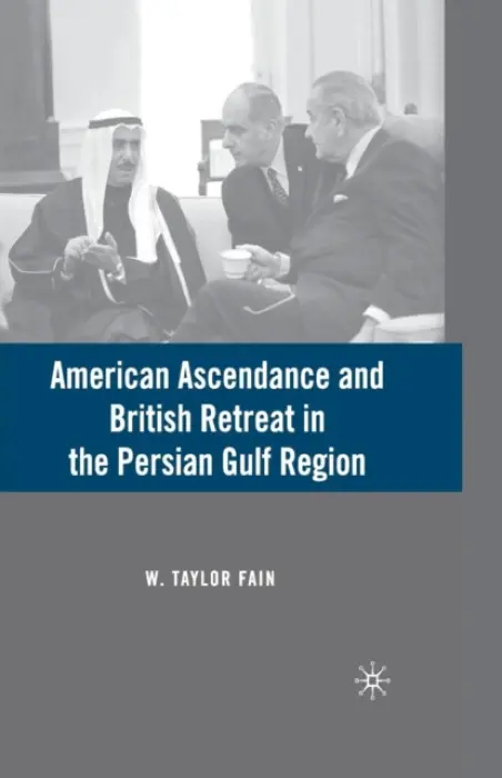 American Ascendance and British Retreat in the Persian Gulf Region - Fain, W.
