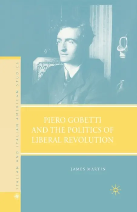 Piero Gobetti and the Politics of Liberal Revolution - Martin, J.