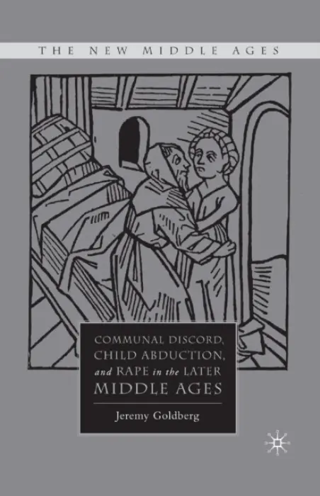 Communal Discord, Child Abduction, and Rape in the Later Middle Ages - Goldberg, J.