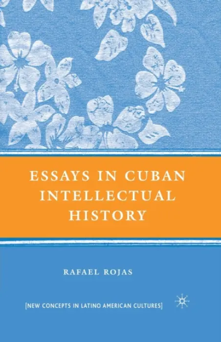 Essays in Cuban Intellectual History - Rojas, R.