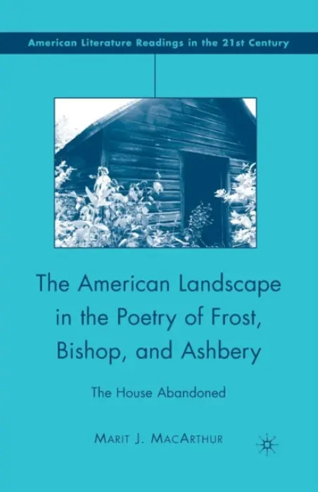 American Landscape in the Poetry of Frost, Bishop, and Ashbery - MacArthur, M.