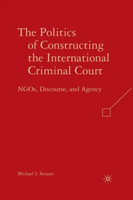 Politics of Constructing the International Criminal Court - Struett, M.