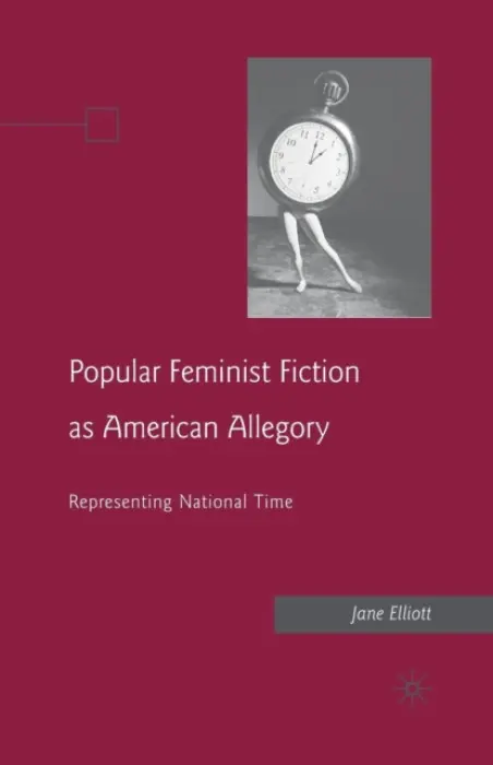 Popular Feminist Fiction as American Allegory - Elliott, J.