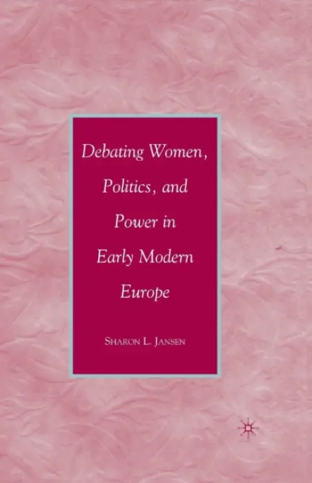 Debating Women, Politics, and Power in Early Modern Europe - Jansen, S.