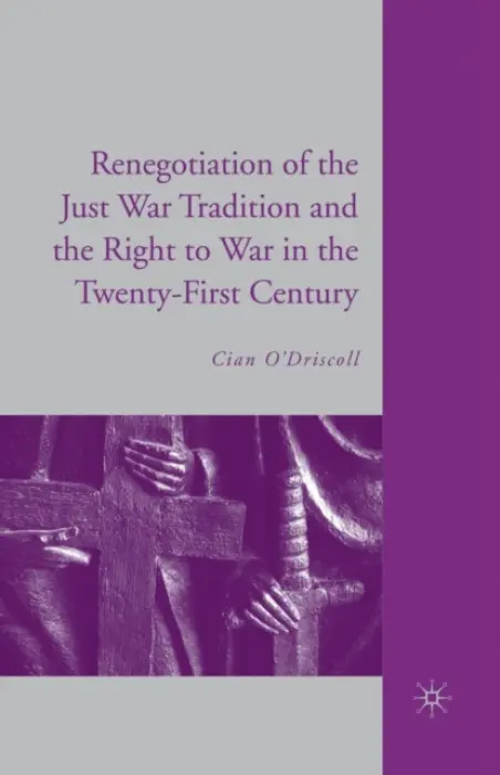 Renegotiation of the Just War Tradition and the Right to War in the Twenty-First Century - O'Driscoll, C.