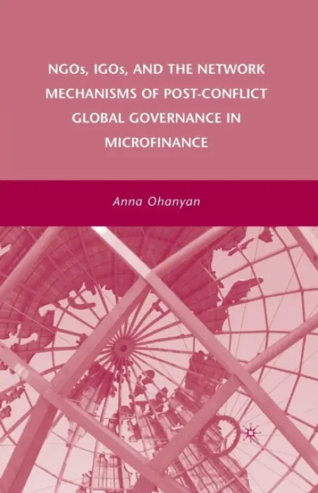 NGOs, IGOs, and the Network Mechanisms of Post-Conflict Global Governance in Microfinance - Ohanyan, A.