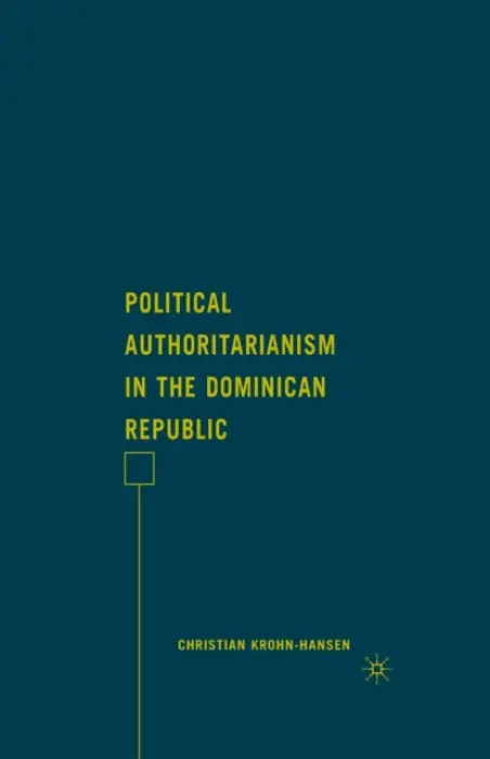 Political Authoritarianism in the Dominican Republic - Krohn-Hansen, C.