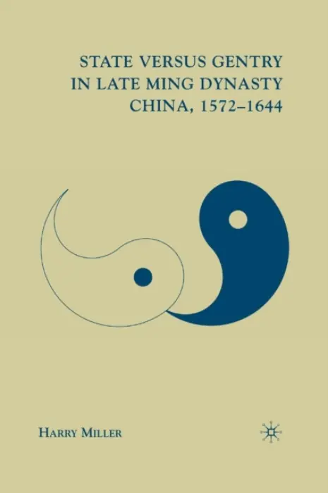 State versus Gentry in Late Ming Dynasty China, 1572-1644 - Miller, H.