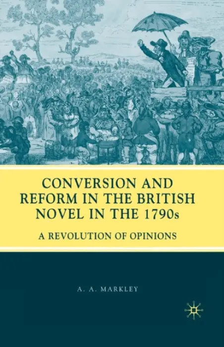 Conversion and Reform in the British Novel in the 1790s - Markley, A.