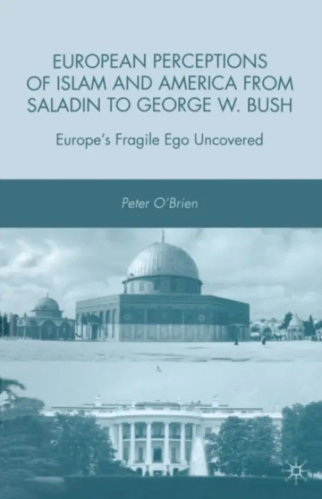 European Perceptions of Islam and America from Saladin to George W. Bush - O'Brien, P.