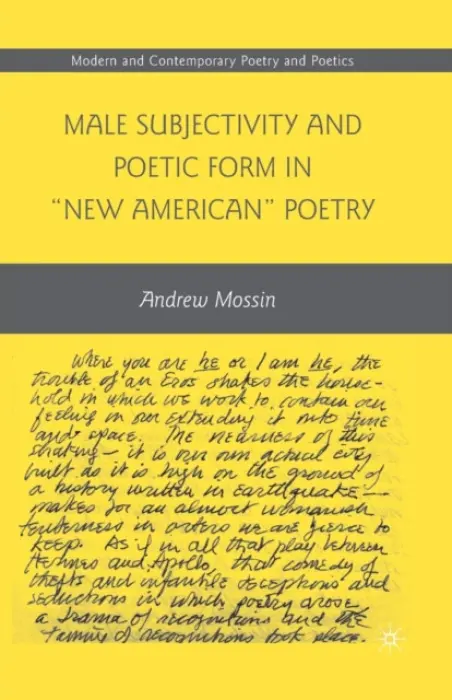 Male Subjectivity and Poetic Form in "New American" Poetry - Mossin, A.