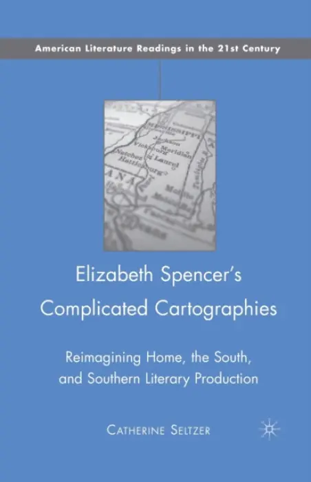Elizabeth Spencer's Complicated Cartographies - Seltzer, C.