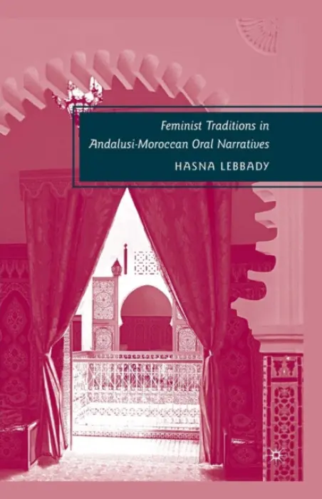 Feminist Traditions in Andalusi-Moroccan Oral Narratives - Lebbady, H.