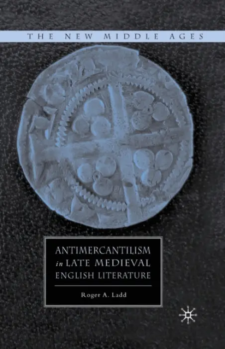 Antimercantilism in Late Medieval English Literature - Ladd, R.