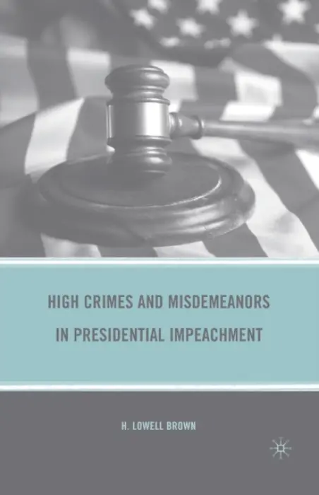 High Crimes and Misdemeanors in Presidential Impeachment - Brown, H.
