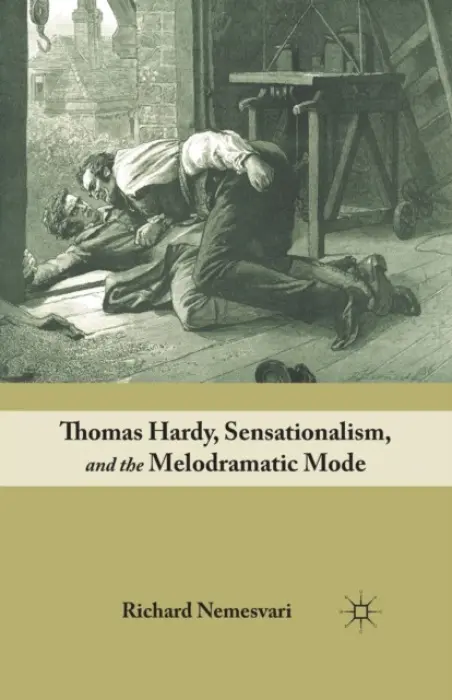 Thomas Hardy, Sensationalism, and the Melodramatic Mode - Nemesvari, R.