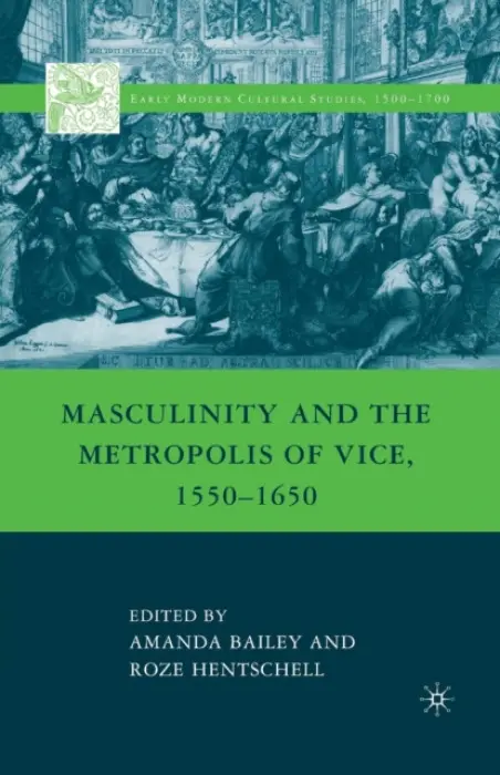 Masculinity and the Metropolis of Vice, 1550-1650 - Bailey, A. a Hentschell, R.
