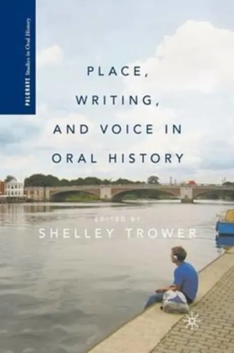 Place, Writing, and Voice in Oral History - Trower, S.