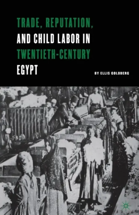 Trade, Reputation, and Child Labor in Twentieth-Century Egypt - Goldberg, E.