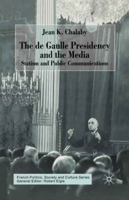 de Gaulle Presidency and the Media - Chalaby, J.