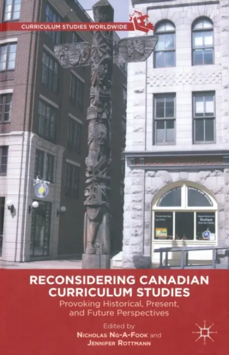 Reconsidering Canadian Curriculum Studies - Ng-A-Fook, Nicholas a Rottmann, Jennifer