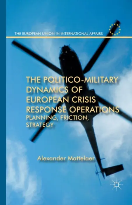 Politico-Military Dynamics of European Crisis Response Operations - Mattelaer, Alexander