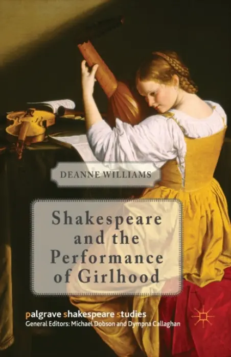 Shakespeare and the Performance of Girlhood - Williams, D.