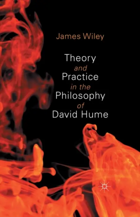 Theory and Practice in the Philosophy of David Hume - Wiley, James