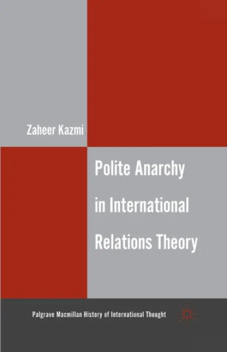 Polite Anarchy in International Relations Theory - Kazmi, Z.