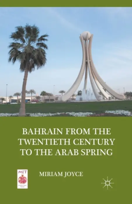 Bahrain from the Twentieth Century to the Arab Spring - Joyce, M.