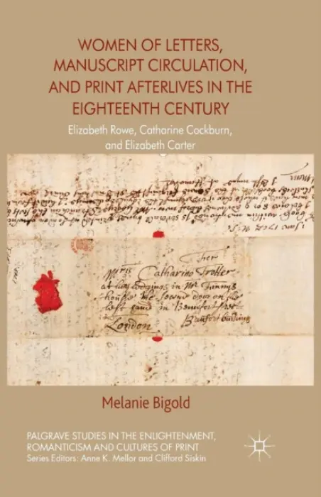 Women of Letters, Manuscript Circulation, and Print Afterlives in the Eighteenth Century - Bigold, M.