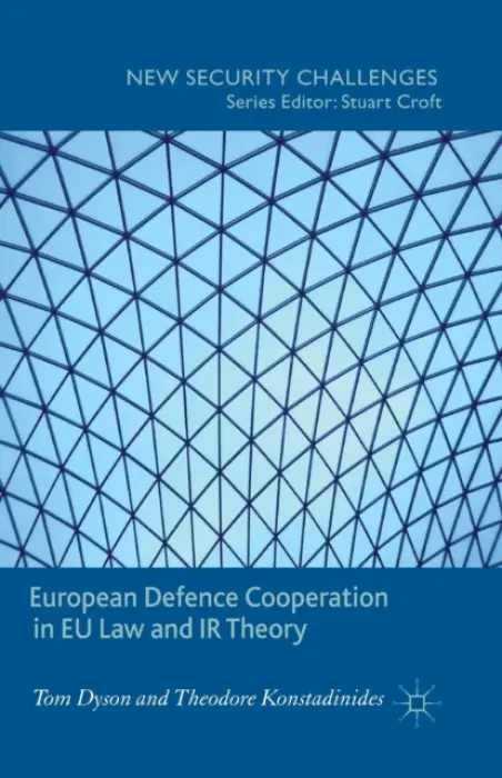 European Defence Cooperation in EU Law and IR Theory - Dyson, T.