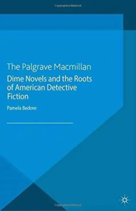 Dime Novels and the Roots of American Detective Fiction - Bedore, P.