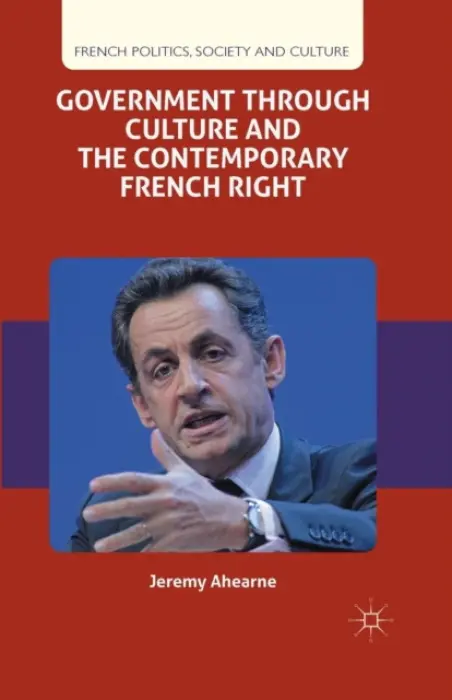 Government through Culture and the Contemporary French Right - Ahearne, J.