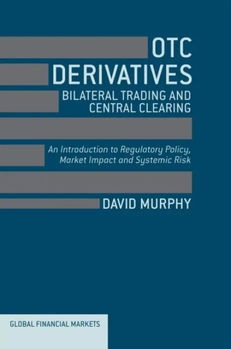 OTC Derivatives: Bilateral Trading and Central Clearing - Murphy, David