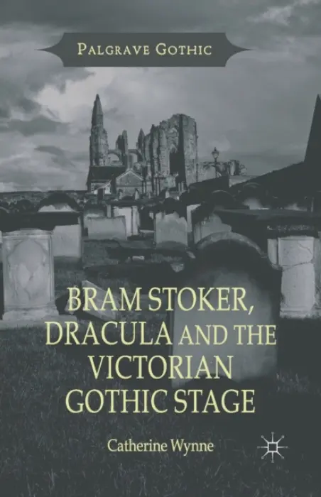 Bram Stoker, Dracula and the Victorian Gothic Stage - Wynne, C.