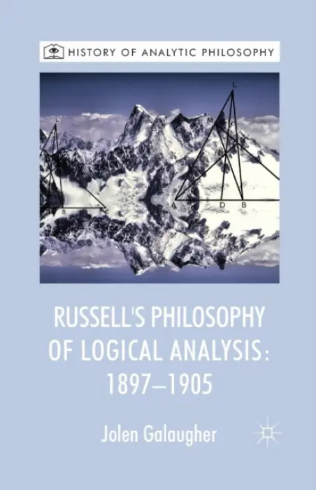 Russell's Philosophy of Logical Analysis, 1897-1905 - Galaugher, J.